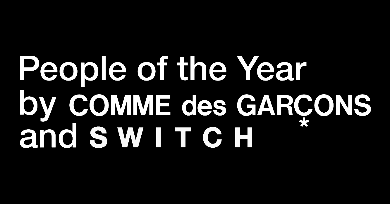People of the Year by COMME des GARÇONS and SWITCH